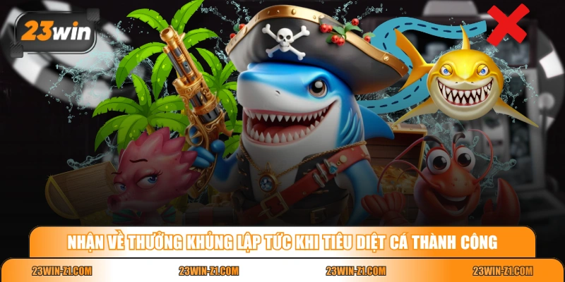 Nhận về thưởng khủng lập tức khi tiêu diệt cá thành công