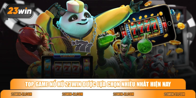 Top game nổ hũ 23WIN được lựa chọn nhiều nhất hiện nay 